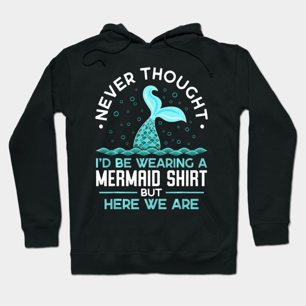 Never thought Id be wearing a mermaid shirt but here we are Hoodie by mlleradrian